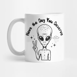 Have the Day you Deserve Alien version 2 Mug